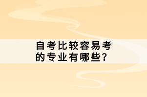 自考比較容易考的專業有哪些？