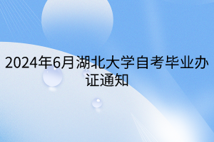 2024年6月湖北大學自考畢業辦證通知