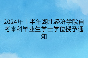 2024年上半年湖北經濟學院自考本科畢業生學士學位授予通知