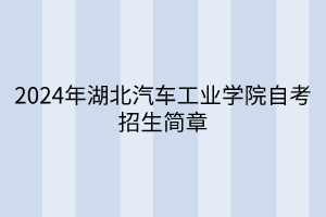 2024年湖北汽車工業學院自考招生簡章