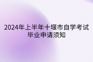 2024年上半年十堰市自學考試畢業申請須知