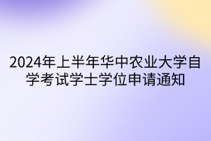 2024年上半年華中農業大學自學考試學士學位申請通知