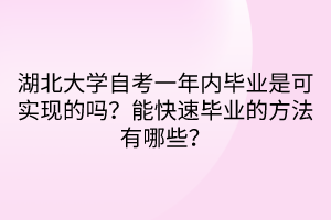 湖北大學自考一年內畢業是可實現的嗎？能快速畢業的方法有哪些？