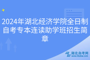 2024年湖北經濟學院全日制自考專本連讀助學班招生簡章