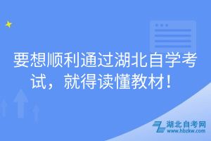 要想順利通過湖北自學考試，就得讀懂教材！