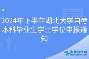 2024年下半年湖北大學自考本科畢業生學士學位申報通知