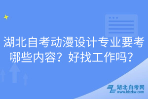 湖北自考動漫設計專業(yè)要考哪些內容？好找工作嗎？