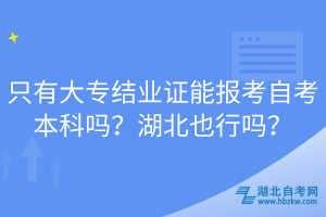 只有大專結業證能報考自考本科嗎？湖北也行嗎？