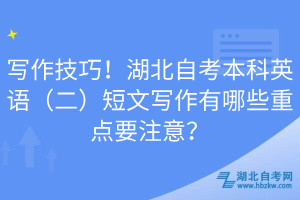 寫作技巧！湖北自考本科英語（二）短文寫作有哪些重點要注意？