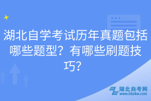 湖北自學考試歷年真題包括哪些題型？有哪些刷題技巧？