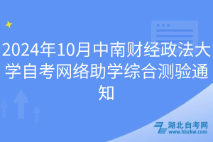 2024年10月中南財經政法大學自考網絡助學綜合測驗通知