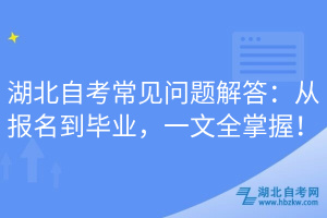 湖北自考常見問題解答：從報名到畢業，一文全掌握！