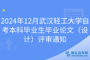 2024年12月武漢輕工大學自考本科畢業生畢業論文（設計）評審通知