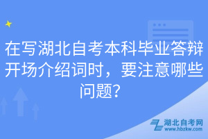 在寫湖北自考本科畢業答辯開場介紹詞時，要注意哪些問題？