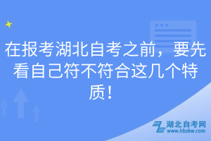 在報考湖北自考之前，要先看自己符不符合這幾個特質！