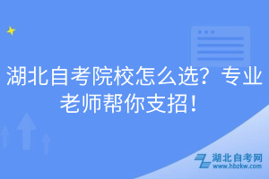 湖北自考院校怎么選？專業老師幫你支招！