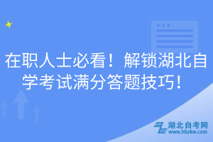 在職人士必看！解鎖湖北自學考試滿分答題技巧！