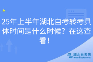 25年上半年湖北自考轉(zhuǎn)考具體時(shí)間是什么時(shí)候？在這查看！