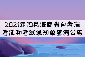 2021年10月海南省自考準考證和考試通知單查詢公告