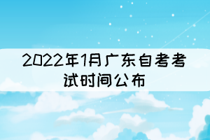 2022年1月廣東自考考試時間公布：1月8日-1月9日