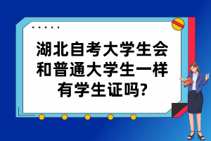 湖北自考大學生會和普通大學生一樣有學生證嗎?