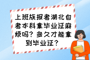 上班族報考湖北自考本科拿畢業證麻煩嗎？多久才能拿到畢業證？