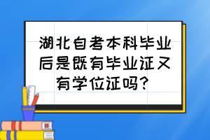 湖北自考本科畢業后是既有畢業證又有學位證嗎？