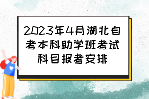 2023年4月湖北自考本科助學班考試科目報考安排