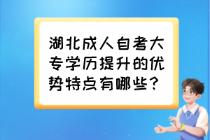 湖北成人自考大專學歷提升的優勢特點有哪些？