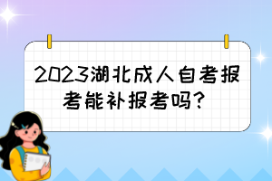 2023湖北成人自考報考能補報考嗎？