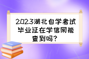 2023湖北自學考試畢業證在學信網能查到嗎？