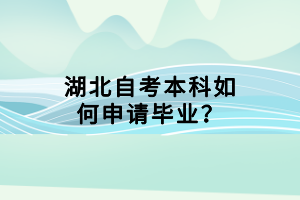 湖北自考本科如何申請畢業？