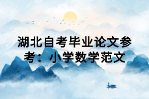 湖北自考畢業論文參考：小學數學范文