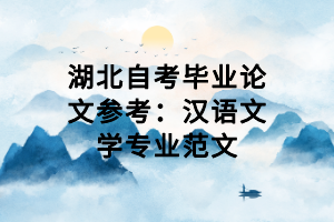 湖北自考畢業(yè)論文參考：漢語(yǔ)文學(xué)專業(yè)范文