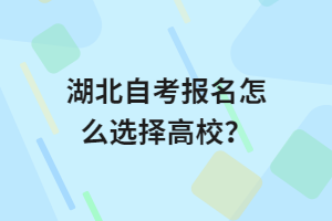 湖北自考報名怎么選擇高校？