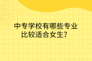 中專學校有哪些專業比較適合女生？