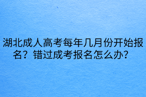 湖北成人高考每年幾月份開始報名？錯過成考報名怎么辦？