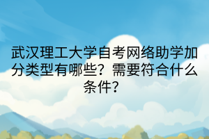 武漢理工大學自考網絡助學加分類型有哪些？需要符合什么條件？