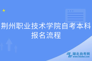 荊州職業(yè)技術學院自考本科報名流程