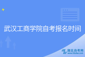 武漢工商學院自考報名時間