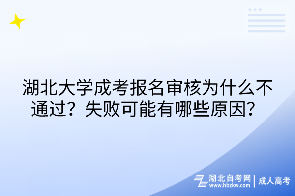 湖北大學成考報名審核為什么不通過？失敗可能有哪些原因？