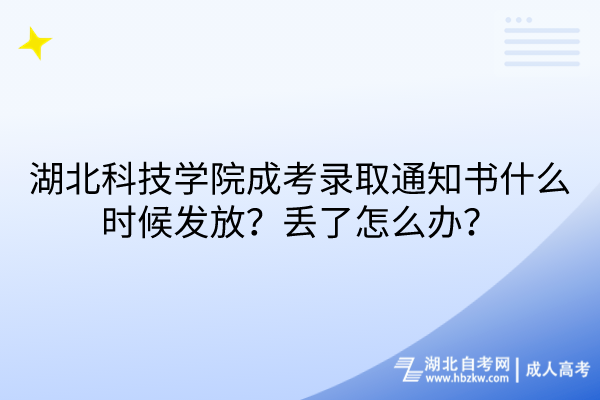 湖北科技學院成考錄取通知書什么時候發放？丟了怎么辦？