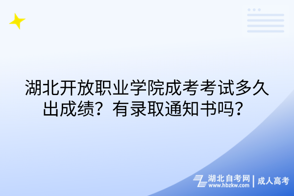 湖北開放職業學院成考考試多久出成績？有錄取通知書嗎？