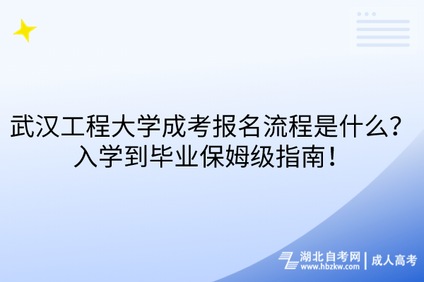 武漢工程大學成考報名流程是什么？入學到畢業保姆級指南！