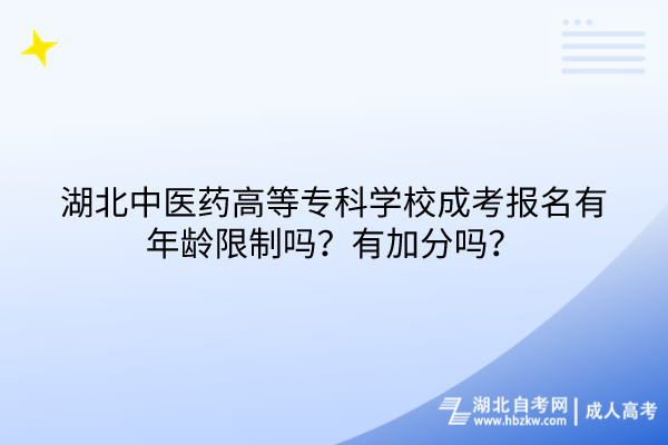 湖北中醫藥高等專科學校成考報名有年齡限制嗎？有加分嗎？