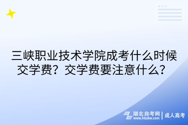 三峽職業技術學院成考什么時候交學費？交學費要注意什么？