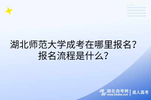 湖北師范大學成考在哪里報名？報名流程是什么？