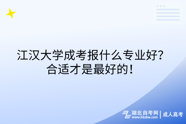 江漢大學成考報什么專業好？合適才是最好的！