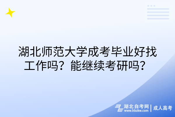 湖北師范大學成考畢業好找工作嗎？能繼續考研嗎？