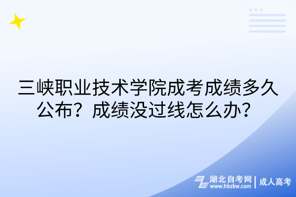 三峽職業技術學院成考成績多久公布？成績沒過線怎么辦？